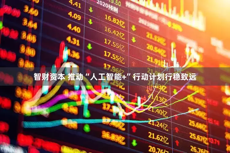 智财资本 推动“人工智能+”行动计划行稳致远